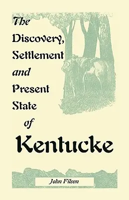 Kentucke felfedezése, benépesítése és jelenlegi állapota - The Discovery, Settlement and Present State of Kentucke