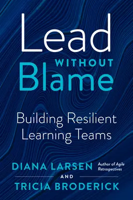 Vezess hibáztatás nélkül: Ellenálló tanulócsapatok építése - Lead Without Blame: Building Resilient Learning Teams