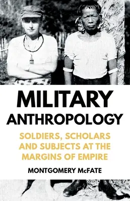 Katonai antropológia: Katonák, tudósok és alanyok a birodalom peremvidékén - Military Anthropology: Soldiers, Scholars and Subjects at the Margins of Empire