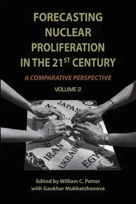 A nukleáris fegyverek elterjedésének előrejelzése a 21. században, 2. kötet: Összehasonlító perspektíva - Forecasting Nuclear Proliferation in the 21st Century, Volume 2: A Comparative Perspective