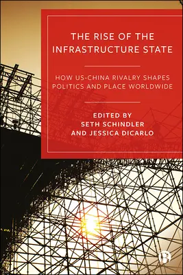 Az infrastrukturális állam felemelkedése: Hogyan alakítja az amerikai-kínai rivalizálás a politikát és a helyet világszerte - The Rise of the Infrastructure State: How Us-China Rivalry Shapes Politics and Place Worldwide