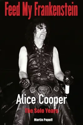 Feed My Frankenstein - Alice Cooper, a szóló évek - Feed My Frankenstein - Alice Cooper, the Solo Years