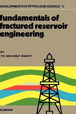 A töréses tározómérnökség alapjai: Volume 12 - Fundamentals of Fractured Reservoir Engineering: Volume 12