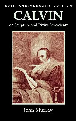 Kálvin a Szentírásról és az isteni szuverenitásról - Calvin on Scripture and Divine Sovereignty