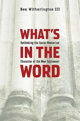 Mi van az Igében: Az Újszövetség társadalmi-retorikai jellegének újragondolása - What's in the Word: Rethinking the Socio-Rhetorical Character of the New Testament