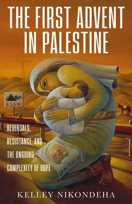 Az első advent Palesztinában: Visszafordulások, ellenállás és a remény folyamatos összetettsége - The First Advent in Palestine: Reversals, Resistance, and the Ongoing Complexity of Hope