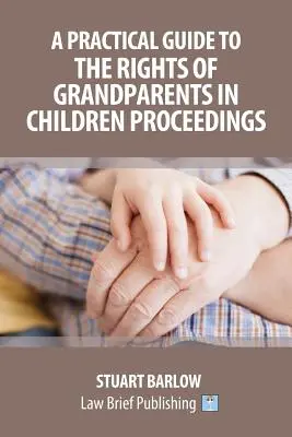 Gyakorlati útmutató a nagyszülők jogairól a gyermekekkel kapcsolatos eljárásokban - A Practical Guide to the Rights of Grandparents in Children Proceedings