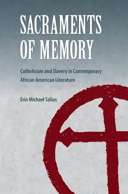 Az emlékezet szentségei: Katolicizmus és rabszolgaság a kortárs afroamerikai irodalomban - Sacraments of Memory: Catholicism and Slavery in Contemporary African American Literature