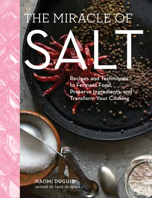 A só csodája: Receptek és technikák az ételek tartósításához, erjesztéséhez és átalakításához - The Miracle of Salt: Recipes and Techniques to Preserve, Ferment, and Transform Your Food