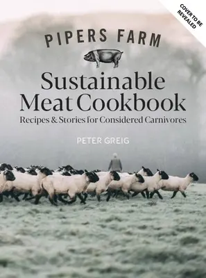 Pipers Farm Sustainable Meat Cookbook: Receptek és bölcsességek megfontolt húsevők számára - Pipers Farm Sustainable Meat Cookbook: Recipes & Wisdom for Considered Carnivores