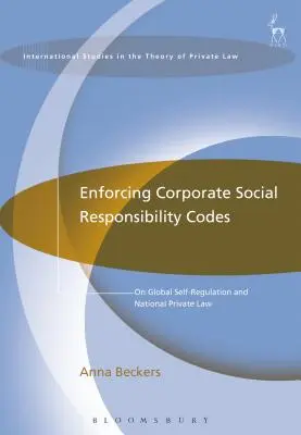 A vállalati társadalmi felelősségvállalási kódexek érvényesítése: A globális önszabályozásról és a nemzeti magánjogról - Enforcing Corporate Social Responsibility Codes: On Global Self-Regulation and National Private Law