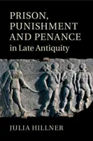 Börtön, büntetés és vezeklés a késő ókorban - Prison, Punishment and Penance in Late Antiquity