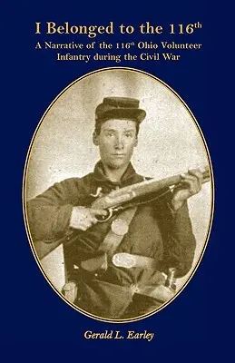 Én a 116-osok közé tartozom: A 116. ohiói önkéntes gyalogezred elbeszélése a polgárháború alatt - I Belong to the 116th: A Narrative of the 116th Ohio Volunteer Infantry During the Civil War