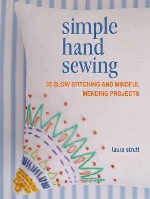 Egyszerű kézi varrás: 35 lassú öltés és figyelmes javítási projekt - Simple Hand Sewing: 35 Slow Stitching and Mindful Mending Projects