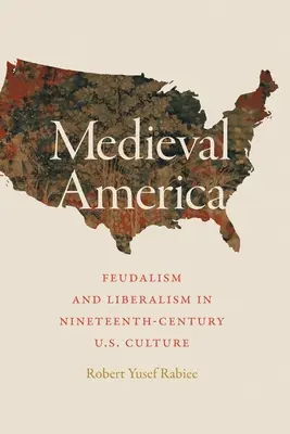 Középkori Amerika: Feudalizmus és liberalizmus a tizenkilencedik századi amerikai kultúrában - Medieval America: Feudalism and Liberalism in Nineteenth-Century U.S. Culture