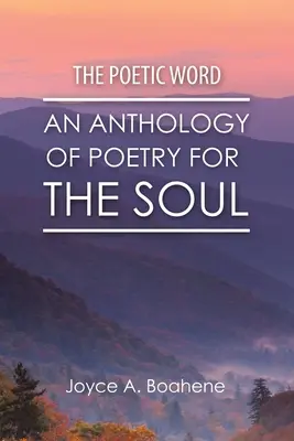 A költői szó: Költészet a léleknek - A költészet antológiája - The Poetic Word: An Anthology of Poetry for the Soul