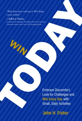 Win Today: Fogadd el a kellemetlenségeket, keresd a kihívásokat és nyerj minden nap apró napi tevékenységekkel - Win Today: Embrace Discomfort, Look for Challenges and Win Every Day with Small Daily Activities