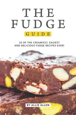 A karamellás sütemények útmutatója: A 30 legkrémesebb, legegyszerűbb és legfinomabb karamellás recept! - The Fudge Guide: 30 of the Creamiest, Easiest and Delicious Fudge Recipes Ever!