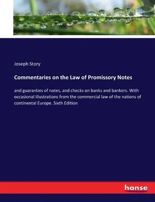 Commentaries on the Law of Promissory Notes: and guaranties of notes, and checks on banks and bankers. Alkalmi illusztrációkkal az üzleti életből. - Commentaries on the Law of Promissory Notes: and guaranties of notes, and checks on banks and bankers. With occasional illustrations from the commerci