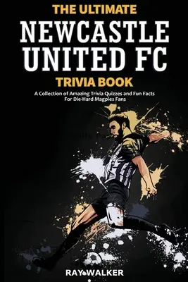 The Ultimate Newcastle United Trivia Book: Elképesztő kvízkérdések és vicces tények gyűjteménye a keményvonalas Szarkák szurkolóknak! - The Ultimate Newcastle United Trivia Book: A Collection of Amazing Trivia Quizzes and Fun Facts for Die-Hard Magpies Fans!