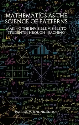 A matematika mint a minták tudománya: A láthatatlan láthatóvá tétele a diákok számára a tanítás révén - Mathematics as the Science of Patterns: Making the Invisible Visible to Students Through Teaching