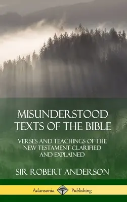 A Biblia félreértett szövegei: Az Újszövetség versei és tanításai tisztázva és magyarázva (Keménykötés) - Misunderstood Texts of the Bible: Verses and Teachings of the New Testament Clarified and Explained (Hardcover)