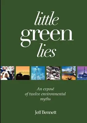 Little Green Lies: Tizenkét környezeti mítosz leleplezése - Little Green Lies: An Expos of Twelve Environmental Myths