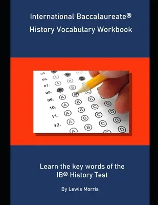 International Baccalaureate History Vocabulary Workbook: Tanulja meg az IB History teszt kulcsszavait - International Baccalaureate History Vocabulary Workbook: Learn the key words of the IB History Test