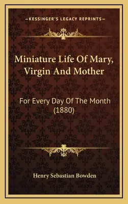 Mária, a szűz és anya miniatűr élete: A hónap minden napjára (1880) - Miniature Life Of Mary, Virgin And Mother: For Every Day Of The Month (1880)