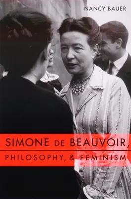 Simone de Beauvoir, filozofie a feminismus - Simone de Beauvoir, Philosophy, and Feminism