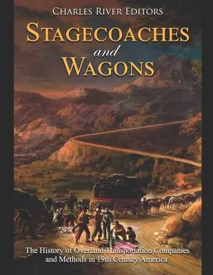 Postakocsik és kocsik: A szárazföldi szállítási vállalatok és módszerek története a 19. századi Amerikában - Stagecoaches and Wagons: The History of Overland Transportation Companies and Methods in 19th Century America