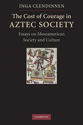 A bátorság ára az azték társadalomban: Esszék a mezoamerikai társadalomról és kultúráról - The Cost of Courage in Aztec Society: Essays on Mesoamerican Society and Culture