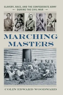 Marching Masters: Rabszolgaság, faj és a konföderációs hadsereg a polgárháború idején - Marching Masters: Slavery, Race, and the Confederate Army During the Civil War
