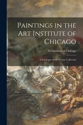 Festmények a Chicagói Művészeti Intézetben; a Képgyűjtemény katalógusa - Paintings in the Art Institute of Chicago; a Catalogue of the Picture Collection