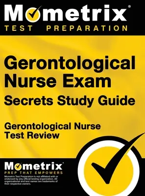 Gerontológiai ápolói vizsga titkai tanulmányi útmutató: Gerontológiai nővér teszt felülvizsgálata a gerontológiai nővér vizsga - Gerontological Nurse Exam Secrets Study Guide: Gerontological Nurse Test Review for the Gerontological Nurse Exam