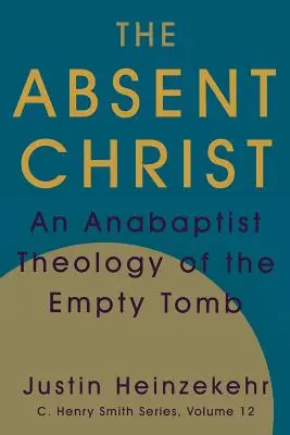 A hiányzó Krisztus: Az üres sír anabaptista teológiája - The Absent Christ: An Anabaptist Theology of the Empty Tomb