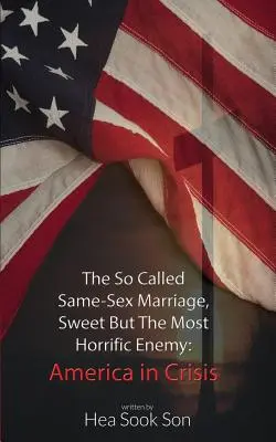 Az úgynevezett azonos neműek házassága, Édes, de a legszörnyűbb ellenség: Amerika válságban - The So Called Same-Sex Marriage, Sweet But The Most Horrific Enemy: America in Crisis