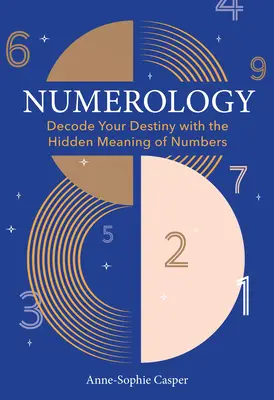 Numerológia: A Guide to Decoding Your Destiny with the Hidden Meaning of Numbers (Útmutató a sorsod megfejtéséhez a számok rejtett jelentésével) - Numerology: A Guide to Decoding Your Destiny with the Hidden Meaning of Numbers