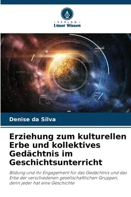 Erziehung zum kulturellen Erbe und kollektives Gedchtnis im Geschichtsunterricht (Erziehung zum kulturellen Erbe und kollektives Gedchtnis im Geschichtsunterricht) - Erziehung zum kulturellen Erbe und kollektives Gedchtnis im Geschichtsunterricht