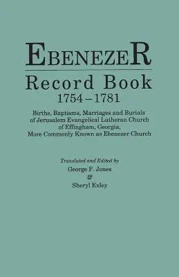 Ebenezer Record Book, 1754-1781. Születések, keresztelések, házasságkötések és temetések a jeruzsálemi evangélikus lutheránus egyházból, Effingham, Georgia, gyakrabban - Ebenezer Record Book, 1754-1781. Births, Baptisms, Marriages and Burials of Jerusalem Evangelical Lutheran Church of Effingham, Georgia, More Commonly