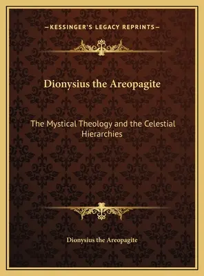 Dionüsziosz Areopagita: Dionysiosziosz Dionüsziosz: A misztikus teológia és az égi hierarchiák - Dionysius the Areopagite: The Mystical Theology and the Celestial Hierarchies