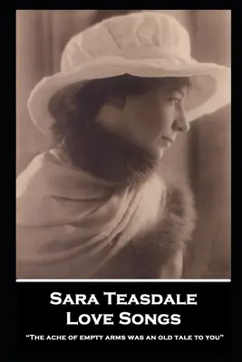 Sara Teasdale - Szerelmes dalok: Az üres karok fájdalma régi mese volt neked„”” - Sara Teasdale - Love Songs: The ache of empty arms was an old tale to you