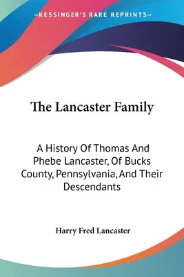 A Lancaster család: A History of Thomas and Phebe Lancaster, Of Bucks County, Pennsylvania, and Their Descendants: From 1711 to 1902 (1902) - The Lancaster Family: A History Of Thomas And Phebe Lancaster, Of Bucks County, Pennsylvania, And Their Descendants: From 1711 To 1902 (1902