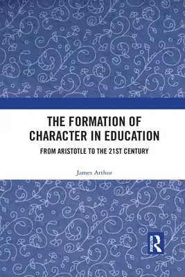 A jellemformálás a nevelésben: Arisztotelésztől a 21. századig - The Formation of Character in Education: From Aristotle to the 21st Century