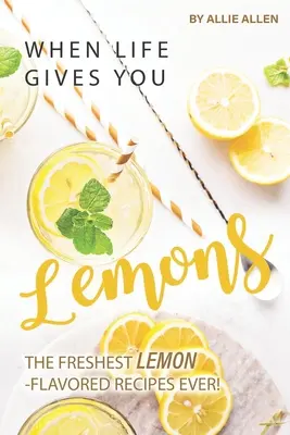 Amikor az élet citromot ad: A valaha volt legfrissebb citromos receptek! - When Life Gives You Lemons: The Freshest Lemon-Flavored Recipes Ever!