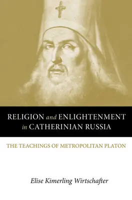 Vallás és felvilágosodás a katolikus Oroszországban: Platon metropolita tanításai - Religion and Enlightenment in Catherinian Russia: The Teachings of Metropolitan Platon