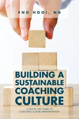 Fenntartható coaching-kultúra kialakítása: Lépésről lépésre útmutató a coaching kultúra megvalósításához - Building a Sustainable Coaching Culture: A Step by Step Guide to Coaching Culture Implementation