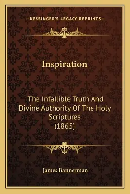 Inspiráció: A Szentírás tévedhetetlen igazsága és isteni tekintélye (1865) - Inspiration: The Infallible Truth And Divine Authority Of The Holy Scriptures (1865)