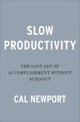 Lassú termelékenység: A kiégés nélküli teljesítés elveszett művészete - Slow Productivity: The Lost Art of Accomplishment Without Burnout