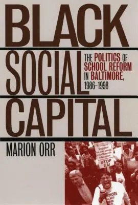 Fekete társadalmi tőke: Az iskolareform politikája Baltimore-ban, 1986-1999 - Black Social Capital: The Politics of School Reform in Baltimore, 1986-1999